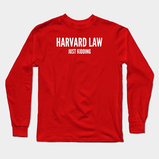 Harvard Law Just Kidding - Funny College Joke Novelty Statement Long Sleeve T-Shirt by sillyslogans